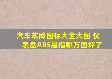 汽车故障图标大全大图 仪表盘ABS是指哪方面坏了